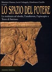 Lo spazio del potere. Vol. 1: La residenza ad abside, l'anaktoron, l'episcopio a Torre di Satriano.