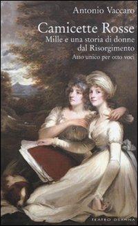 Camicette rosse. Mille e una storia di donne dal Risorgimento. Atto unico per otto voci - Antonio Vaccaro - Libro Osanna Edizioni 2011 | Libraccio.it