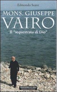 Mons. Giuseppe Vairo. Il sequestrato di Dio - Edmondo Soave - Libro Osanna Edizioni 2012 | Libraccio.it