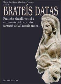 Brateís datas. Pratiche rituali, votivi e strumenti del culto dai santuari della Lucania antica  - Libro Osanna Edizioni 2011, Archeologia | Libraccio.it