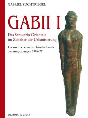 Gabii I. Das Santuario Orientale im Zeitalter der Urbanisierung - Gabriel Zuchtriegel - Libro Osanna Edizioni 2012, Archeologia | Libraccio.it