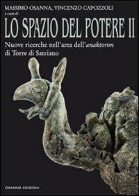 Lo spazio del potere. Vol. 2: Nuove ricerche nell'area dell'anaktoron di Torre di Satriano.  - Libro Osanna Edizioni 2012, Archeologia | Libraccio.it