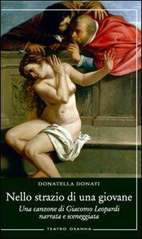 Nello strazio di una giovane. Una canzone di Giacomo Leopardi narrata e sceneggiata - Donatella Donati - Libro Osanna Edizioni 2012, Polline | Libraccio.it