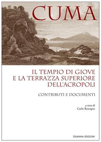 Cuma. Il tempio di Giove e la terrazza superiore dell'Acropoli. Contributi e documenti - Carlo Rescigno - Libro Osanna Edizioni 2012, Archeologia | Libraccio.it