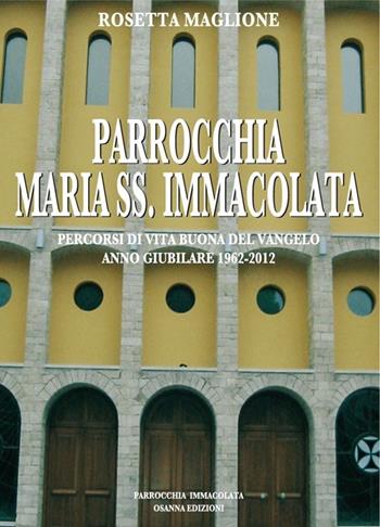 Parrocchia Maria SS. Immacolata. Percorsi di vita buona del Vangelo. Anno Giubilare 1962-2012 - Rosetta Maglione - Libro Osanna Edizioni 2013 | Libraccio.it