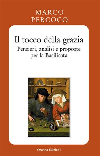 Il tocco della grazia. Pensieri, analisi e prosposte per la Basilicata - Marco Percoco - Libro Osanna Edizioni 2013, Riccardiana | Libraccio.it