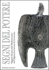 Segni del potere. Oggetti di lusso dal Mediterraneo nell'Appennino lucano di età arcaica  - Libro Osanna Edizioni 2013 | Libraccio.it