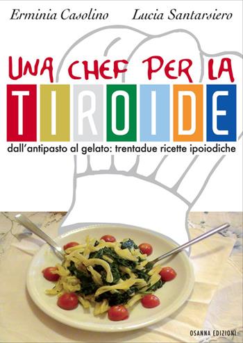 Una chef per la tiroide. Dall'antipasto al gelato. Trentadue ricette ipoiodiche - Erminia Casolino, Lucia Santarsiero - Libro Osanna Edizioni 2014 | Libraccio.it