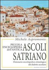Piccola enciclopedia dell'antica Ascoli Satriano. Dizionario enciclopedico-etimologico del dialetto ascolano