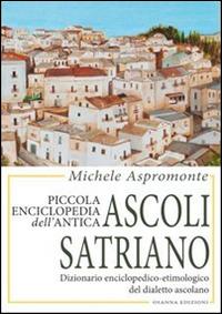 Piccola enciclopedia dell'antica Ascoli Satriano. Dizionario enciclopedico-etimologico del dialetto ascolano - Michele Aspromonte - Libro Osanna Edizioni 2016 | Libraccio.it