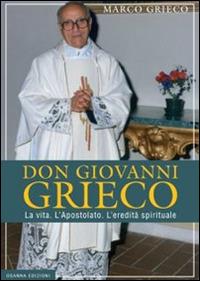 Don Giovanni Grieco. La vita. L'apostolato. L'eredità spirituale - Marco Grieco - Libro Osanna Edizioni 2016 | Libraccio.it