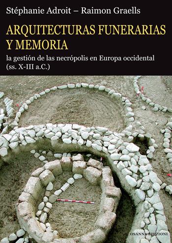 Arquitecturas funerarias y memoria. La gestión de las necrópolis en Europa occidental (ss. X-III a.C.) - Stéphanie Adroit, Raimon Graells i Fabregat - Libro Osanna Edizioni 2017 | Libraccio.it