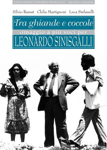 Tra ghiande e coccole. Omaggio a più voci per Leonardo Sinisgalli - Silvio Ramat, Clelia Martignoni, Luca Stefanelli - Libro Osanna Edizioni 2016 | Libraccio.it