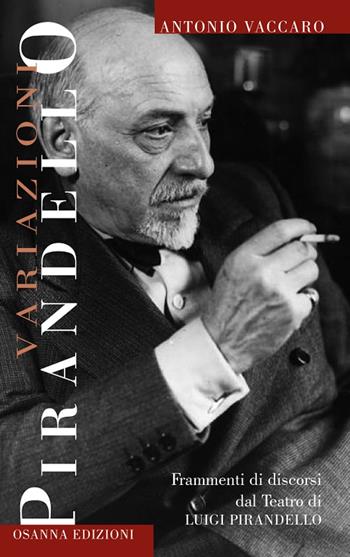 Variazioni Pirandello. Frammenti di discorsi dal Teatro di Luigi Pirandello - Antonio Vaccaro - Libro Osanna Edizioni 2017 | Libraccio.it