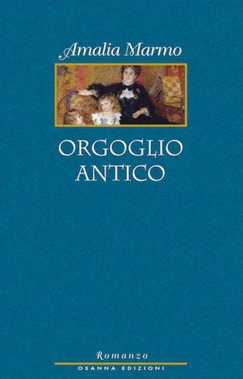 Orgoglio antico - Amalia Marmo - Libro Osanna Edizioni 2018 | Libraccio.it