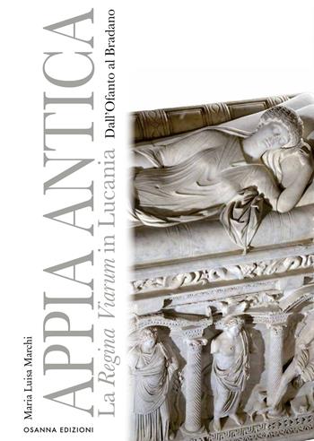 Appia Antica. La Regina Viarum in Lucania dall'Ofanto al Bradano - Maria Luisa Marchi - Libro Osanna Edizioni 2019, Polieion | Libraccio.it