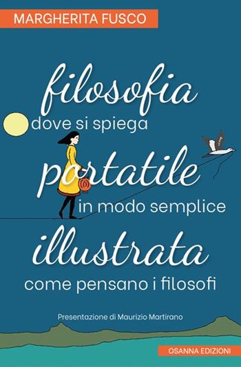 Filosofia portatile illustrata. Dove si spiega in modo semplice come pensano i filosofi - Margherita Fusco - Libro Osanna Edizioni 2020, Polline | Libraccio.it