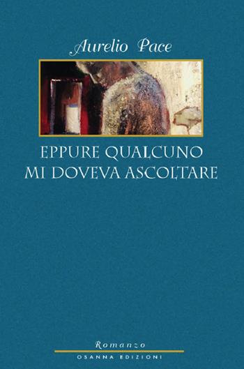 Eppure qualcuno mi doveva ascoltare - Aurelio Pace - Libro Osanna Edizioni 2019, Le note azzurre | Libraccio.it