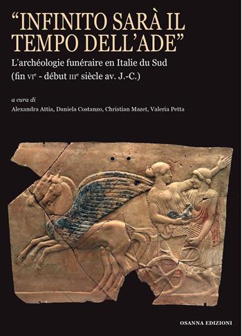 «Infinito sarà il tempo dell'Ade». L'archéologie funéraire en Italie du Sud (fin vie-début iiie siècle av. J.-C.)  - Libro Osanna Edizioni 2022 | Libraccio.it