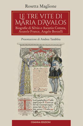 Le tre vite di Maria d'Avalos. Biografie di Silvio e Ascanio Corona, Anatole France, Angelo Borzelli - Rosetta Maglione - Libro Osanna Edizioni 2023, Biblioteca federiciana | Libraccio.it