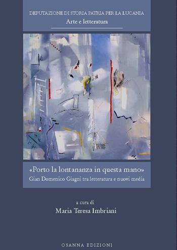 Porto la lontananza in questa mano. Gian Domenico Giagni tra letteratura e nuovi media  - Libro Osanna Edizioni 2024 | Libraccio.it