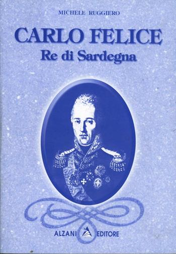 Carlo Felice re di Sardegna - Michele Ruggiero - Libro Alzani 2004 | Libraccio.it