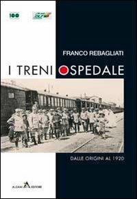 I treni ospedale. Dalle origini al 1920 - Franco Rebagliati - Libro Alzani 2005 | Libraccio.it