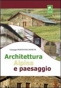 Architettura alpina e paesaggio - Giuseppe Figliomeni Pozzo - Libro Alzani 2008 | Libraccio.it