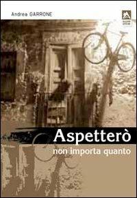 Aspetterò non importa quanto - Andrea Garrone - Libro Alzani 2010 | Libraccio.it