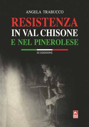 Resistenza in Valchisone e nel pinerolese - Angela Trabucco - Libro Alzani 2015 | Libraccio.it