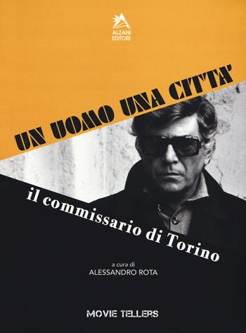 Un uomo una città. Il commissario di Torino. Dal romanzo di Riccardo Marcato e Piero Novelli al film di Romolo Guerrieri  - Libro Alzani 2018, Movie tellers | Libraccio.it