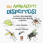 Gli animaletti dispettosi. La loro vita segreta in racconti per grandi e piccini. Ediz. a colori