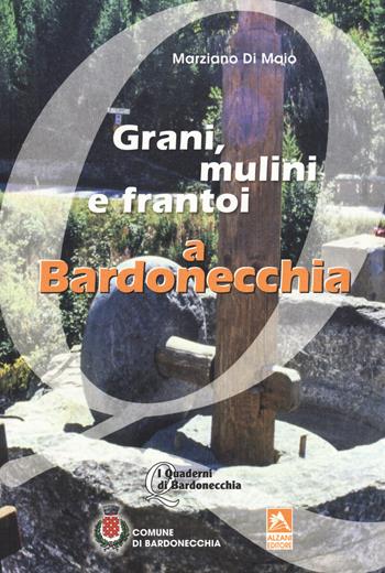 Grani, mulini e frantoi a Bardonecchia - Marziano Di Maio - Libro Alzani 2018, I quaderni di Bardonecchia | Libraccio.it