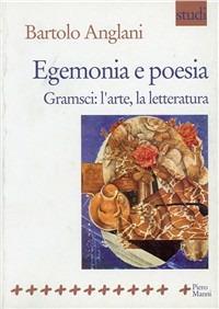 Egemonia e poesia. Gramsci: l'arte, la letteratura - Bartolo Anglani - Libro Manni 1999, Studi | Libraccio.it