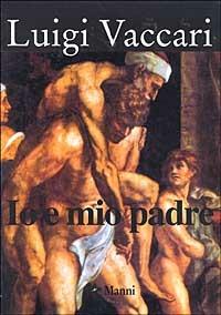 Io e mio padre - Luigi Vaccari - Libro Manni 2000 | Libraccio.it