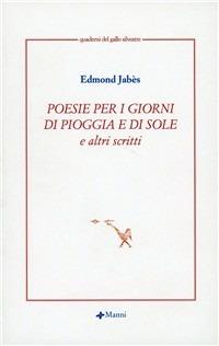 Poesie per i giorni di pioggia e di sole e altri scritti - Edmond Jabès - Libro Manni 2002 | Libraccio.it