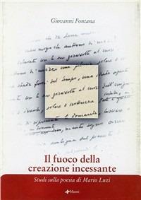 Il fuoco della creazione incessante. Studi sulla poesia di Mario Luzi - Giovanni Fontana - Libro Manni 2002, Studi | Libraccio.it