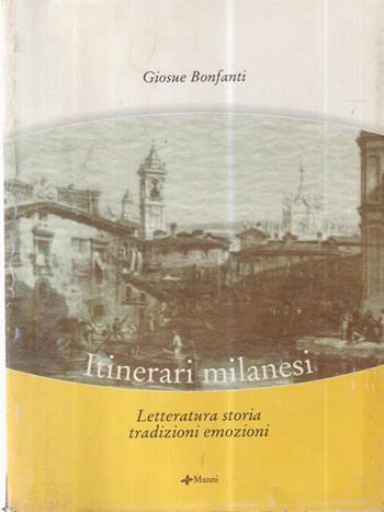 Itinerari milanesi. Letteratura, storia, tradizioni, emozioni - Giosuè Bonfanti - Libro Manni 2002 | Libraccio.it