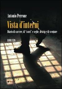 Vista d'interni. Diario di carcere, «di scuri» e seghe, di trip e di sventure - Antonio Perrone - Libro Manni 2003, Pretesti | Libraccio.it