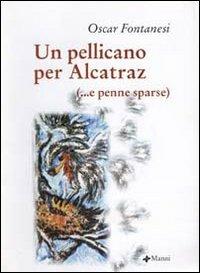 Un pellicano per Alcatraz (e penne sparse) - Oscar Fontanesi - Libro Manni 2003, Pretesti | Libraccio.it