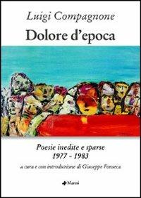 Dolore d'epoca. Poesie inedite e sparse 1977-1983 - Luigi Compagnone - Libro Manni 2003, Pretesti | Libraccio.it