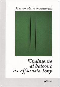 Finalmente al balcone si è affacciata Tony - Matteo M. Rondanelli - Libro Manni 2004, Occasioni | Libraccio.it