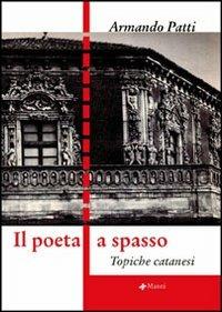 Il poeta a spasso. Topiche catanesi - Armando Patti - Libro Manni 2004, Pretesti | Libraccio.it