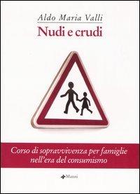 Nudi e crudi. Corso di sopravvivenza per famiglie nell'era del consumismo - Aldo Maria Valli - Libro Manni 2004 | Libraccio.it