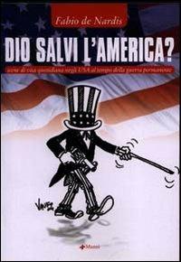 Dio salvi l'America? Scene di vita quotidiana negli USA al tempo della guerra - Fabio De Nardis - Libro Manni 2004 | Libraccio.it