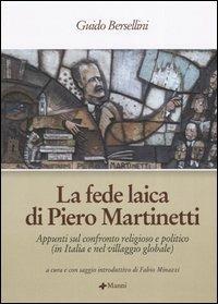 La fede laica di Piero Martinetti. Appunti sul confronto religioso e politico (in Italia e nel villaggio globale) - Guido Bersellini - Libro Manni 2004, Il Protagora-nuova serie.Saggi e document | Libraccio.it