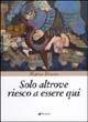 Solo altrove riesco a essere qui - Marco Bruno - Libro Manni 2004, Occasioni | Libraccio.it