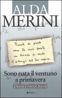 Sono nata il ventuno a primavera. Diario e nuove poesie - Alda Merini - Libro Manni 2005, Pretesti | Libraccio.it