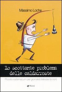 Lo scottante problema delle caldarroste. Piccolo vademecum per giornalisti televisivi (e non) - Massimo Loche - Libro Manni 2005 | Libraccio.it