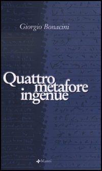 Quattro metafore ingenue - Giorgio Bonacini - Libro Manni 2005, Pretesti | Libraccio.it